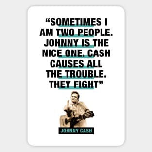 Johnny Cash Quote - "Sometimes I Am Two People. Johnny Is The Nice One. Cash Causes All The Trouble. They Fight" Magnet